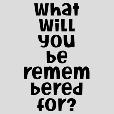 What Will You Be Remembered For | Unisex Men's T-Shirt | Black Design Design