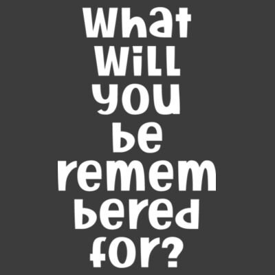 What Will You Be Remembered For | Men's T-Shirt | White Design Design