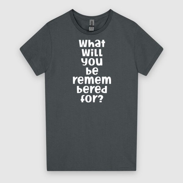 What Will You Be Remembered For - White Design | Gildan Ladies Heavy Cotton™ Thumbnail